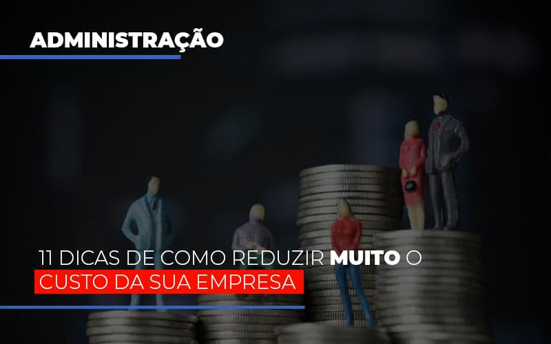 11 Dicas De Como Reduzir Muito O Custo Da Sua Empresa - Contabilidade em Presidente Epitácio - SP | @ellenreginacontadora