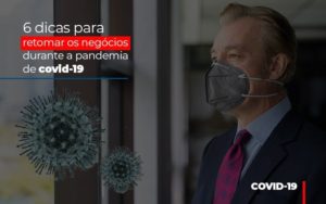 6 Dicas Para Retomar Os Negócios Durante A Pandemia De Covid 19 - Contabilidade em Presidente Epitácio - SP | @ellenreginacontadora