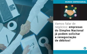 Vamos Falar De Negócios: Empresas Do Simples Nacional Já Podem Solicitar A Renegociação De Débitos! - Contabilidade em Presidente Epitácio - SP | @ellenreginacontadora