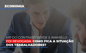 Mp Do Contrato Verde E Amarelo Foi Revogada: Como Fica A Situação Dos Trabalhadores? - Contabilidade em Presidente Epitácio - SP | @ellenreginacontadora