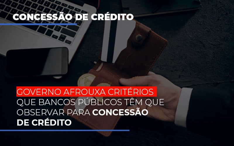 Governo Afrouxa Critérios Que Bancos Públicos Têm Que Observar Para Concessão De Crédito - Contabilidade em Presidente Epitácio - SP | @ellenreginacontadora