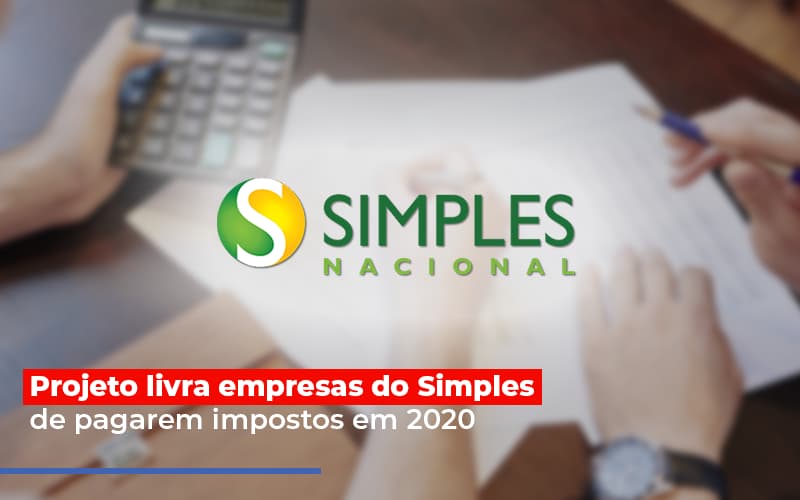 Projeto Livra Empresas Do Simples De Pagarem Impostos Em 2020 - Contabilidade em Presidente Epitácio - SP | @ellenreginacontadora