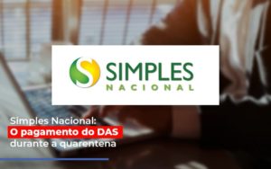 Simples Nacional: O Pagamento Do Das Durante A Quarentena - Contabilidade em Presidente Epitácio - SP | @ellenreginacontadora