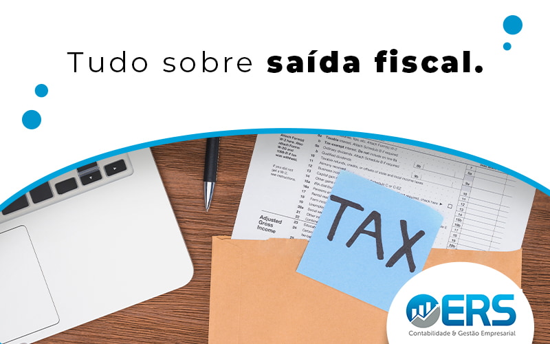 Saída Fiscal: Como Funciona? - Contabilidade em Presidente Epitácio - SP | @ellenreginacontadora