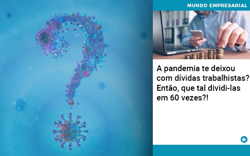 A Pandemia Te Deixou Com Dívidas Trabalhistas? Então, Que Tal Dividi Las Em 60 Vezes?! - Contabilidade em Presidente Epitácio - SP | @ellenreginacontadora