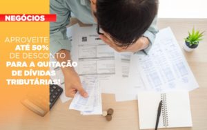 Aproveite Até 50% De Desconto Para A Quitação De Dívidas Tributárias! - Contabilidade em Presidente Epitácio - SP | @ellenreginacontadora