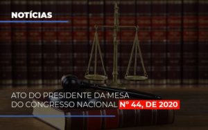 Ato Do Presidente Da Mesa Do Congresso Nacional Nº 44, De 2020 - Contabilidade em Presidente Epitácio - SP | @ellenreginacontadora