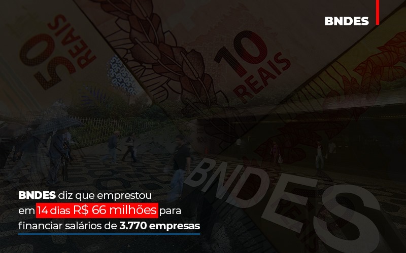 Bndes Diz Que Emprestou Em 14 Dias R$ 66 Milhões Para Financiar Salários De 3.770 Empresas - Contabilidade em Presidente Epitácio - SP | @ellenreginacontadora