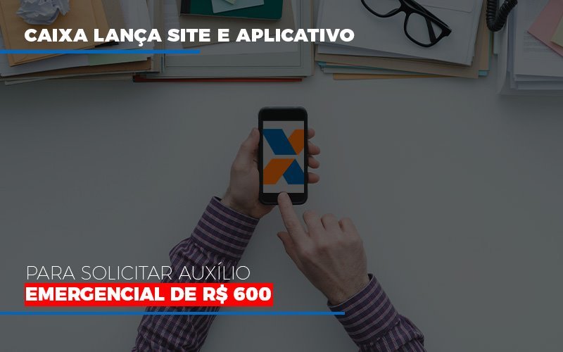 Caixa Lança Site E Aplicativo Para Solicitar Auxílio Emergencial De R$ 600 - Contabilidade em Presidente Epitácio - SP | @ellenreginacontadora