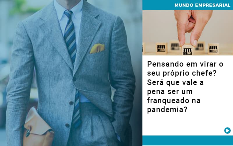 Pensando Em Virar O Seu Próprio Chefe? Será Que Vale A Pena Ser Um Franqueado Na Pandemia? - Contabilidade em Presidente Epitácio - SP | @ellenreginacontadora