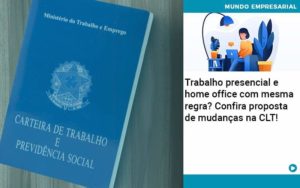 Trabalho Presencial E Home Office Com Mesma Regra? Confira Proposta De Mudanças Na Clt! - Contabilidade em Presidente Epitácio - SP | @ellenreginacontadora