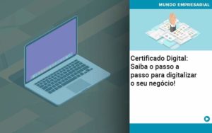 Certificado Digital: Saiba O Passo A Passo Para Digitalizar O Seu Negócio! - Contabilidade em Presidente Epitácio - SP | @ellenreginacontadora