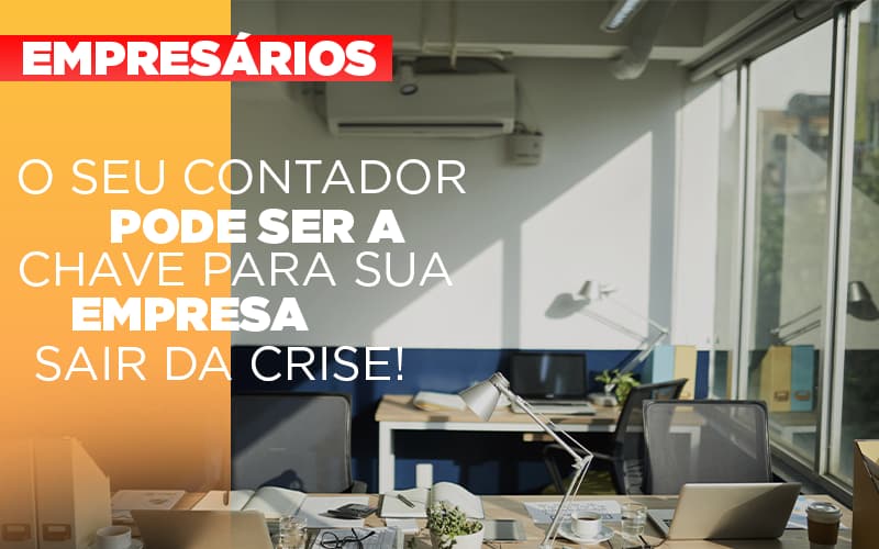 O Seu Contador Pode Ser A Chave Para Sua Empresa Sair Da Crise! - Contabilidade em Presidente Epitácio - SP | @ellenreginacontadora