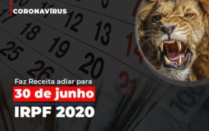 Coronavírus Faz Receita Adiar Para 30 De Junho Prazo De Entrega Da Declaração Do Imposto De Renda - Contabilidade em Presidente Epitácio - SP | @ellenreginacontadora