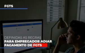 Definidas As Regras Para Empregador Adiar Pagamento De Fgts - Contabilidade em Presidente Epitácio - SP | @ellenreginacontadora