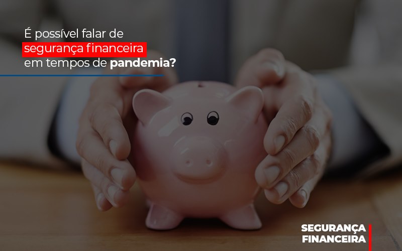 É Possível Falar De Segurança Financeira Em Tempos De Pandemia? - Contabilidade em Presidente Epitácio - SP | @ellenreginacontadora