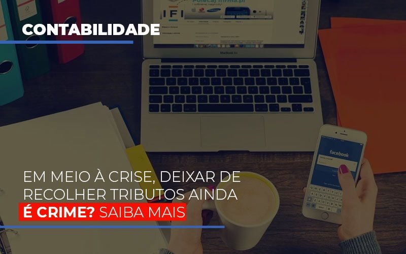 Em Meio à Crise, Deixar De Recolher Tributos Ainda é Crime? Saiba Mais - Contabilidade em Presidente Epitácio - SP | @ellenreginacontadora