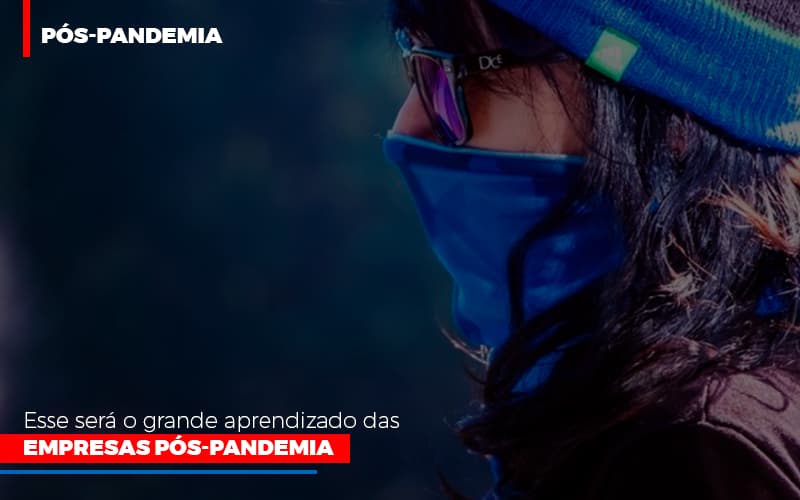 Esse Será O Grande Aprendizado Das Empresas Pós Pandemia - Contabilidade em Presidente Epitácio - SP | @ellenreginacontadora