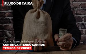 Fluxo De Caixa: Como Fazer Minha Empresa Continuar Tendo Ganhos Em Tempos De Crise? - Contabilidade em Presidente Epitácio - SP | @ellenreginacontadora