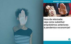 Hora Da Retomada: Veja Como Substituir Empréstimos Anteriores à Pandemia E Economize! - Contabilidade em Presidente Epitácio - SP | @ellenreginacontadora