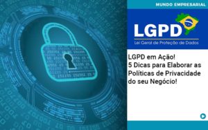 Lgpd Em Ação! 5 Dicas Para Elaborar As Políticas De Privacidade Do Seu Negócio! - Contabilidade em Presidente Epitácio - SP | @ellenreginacontadora