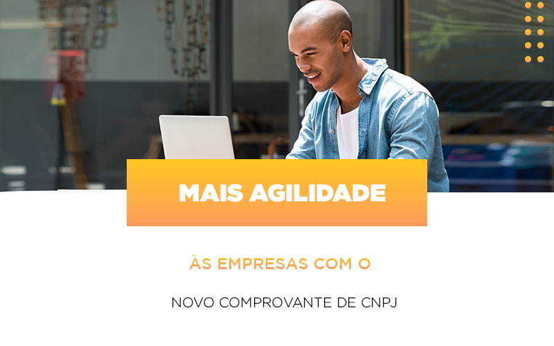 Mais Agilidade às Empresas Com O Novo Comprovante De Cnpj - Contabilidade em Presidente Epitácio - SP | @ellenreginacontadora