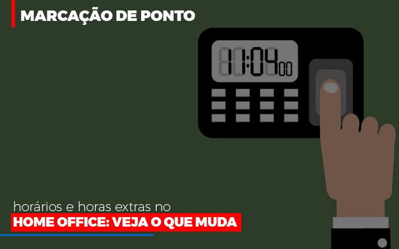 Marcação De Ponto, Horários E Horas Extras No Home Office: Veja O Que Muda - Contabilidade em Presidente Epitácio - SP | @ellenreginacontadora