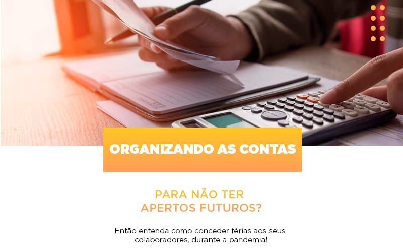 Organizando As Contas Para Não Ter Apertos Futuros? Então, Entenda Como Conceder Férias Aos Seus Colaboradores Durante A Pandemia! - Contabilidade em Presidente Epitácio - SP | @ellenreginacontadora