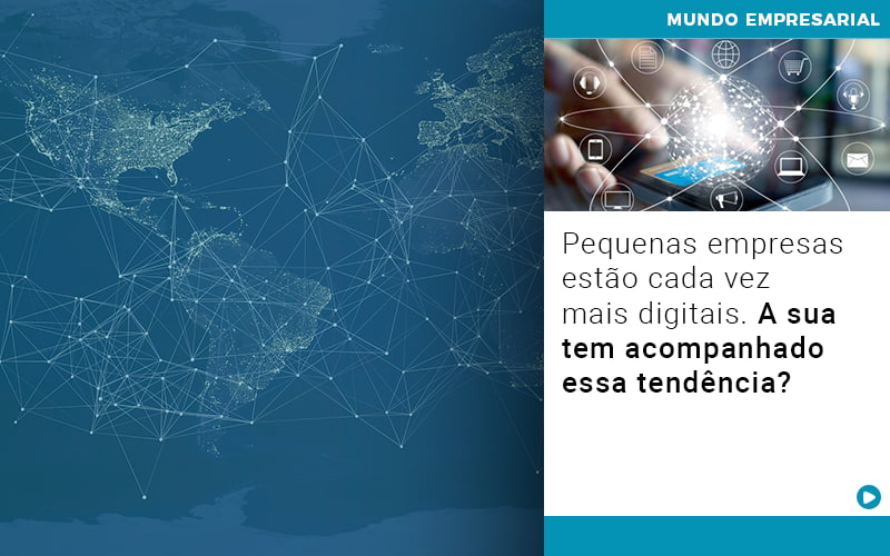 Pequenas Empresas Estão Cada Vez Mais Digitais. A Sua Tem Acompanhado Essa Tendência? - Contabilidade em Presidente Epitácio - SP | @ellenreginacontadora