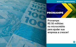 Pronampe: R$ 50 Milhões No Microcrédito Para Ajudar Sua Empresa A Crescer! - Contabilidade em Presidente Epitácio - SP | @ellenreginacontadora