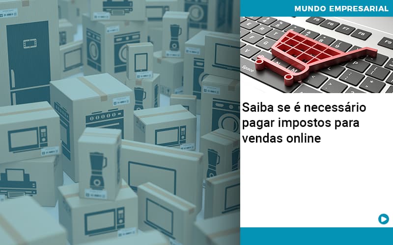 Saiba Se é Necessário Pagar Impostos Para Vendas Online - Contabilidade em Presidente Epitácio - SP | @ellenreginacontadora