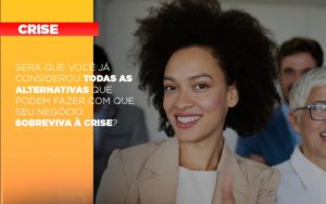 Será Que Você Já Considerou Todas As Alternativas Que Podem Fazer Com Que Seu Negócio Sobreviva à Crise? - Contabilidade em Presidente Epitácio - SP | @ellenreginacontadora