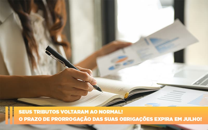 Seus Tributos Voltaram Ao Normal! O Prazo De Prorrogação Das Suas Obrigações Expira Em Julho! - Contabilidade em Presidente Epitácio - SP | @ellenreginacontadora