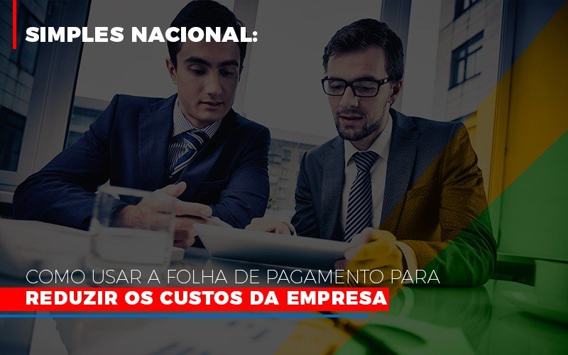 Simples Nacional: Como Usar A Folha De Pagamento Para Reduzir Os Custos Da Empresa - Contabilidade em Presidente Epitácio - SP | @ellenreginacontadora