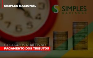 Simples Nacional E Os Prazos Adiados No Pagamento Dos Tributos - Contabilidade em Presidente Epitácio - SP | @ellenreginacontadora