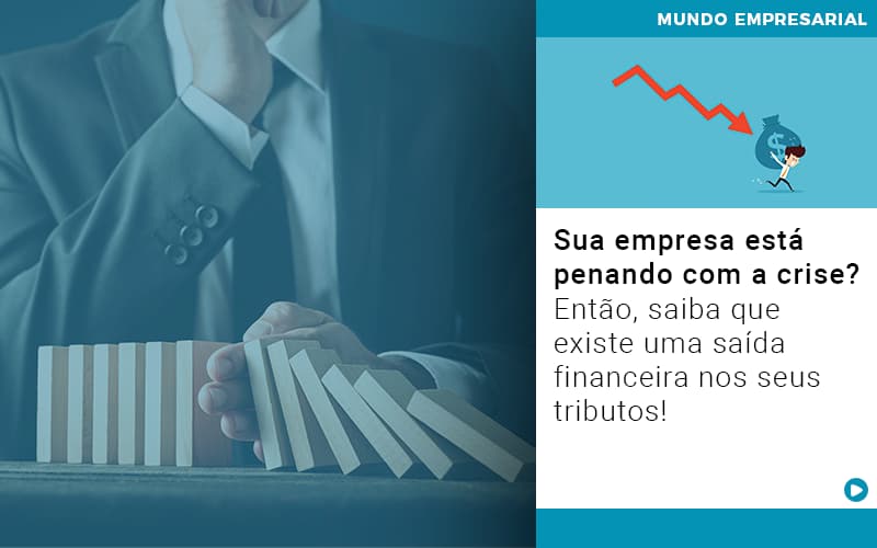 Sua Empresa Está Penando Com A Crise? Então, Saiba Que Existe Uma Saída Financeira Nos Seus Tributos! - Contabilidade em Presidente Epitácio - SP | @ellenreginacontadora