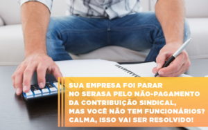 Sua Empresa Foi Parar No Serasa Pelo Não Pagamento Da Contribuição Sindical, Mas Você Não Tem Funcionários? Calma, Isso Vai Ser Resolvido! - Contabilidade em Presidente Epitácio - SP | @ellenreginacontadora