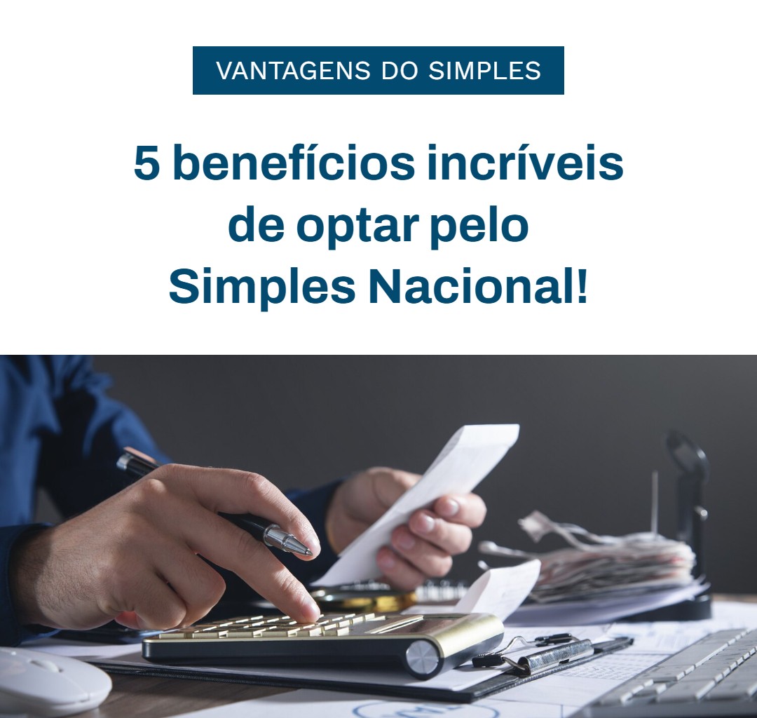 5 Benefícios Incríveis De Optar Pelo Simples Nacional - Contabilidade em Presidente Epitácio - SP | @ellenreginacontadora