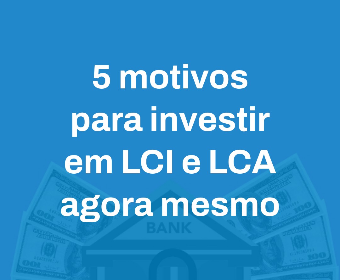 5 Motivos Para Investir Em Lci E Lca Agora Mesmo - Contabilidade em Presidente Epitácio - SP | @ellenreginacontadora