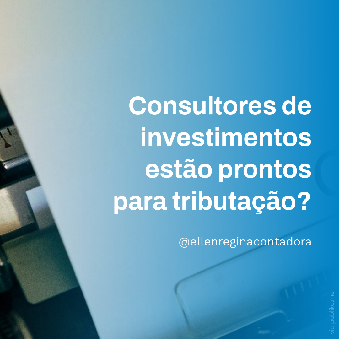 Consultores De Investimentos Estão Prontos Para Tributação - Contabilidade em Presidente Epitácio - SP | @ellenreginacontadora