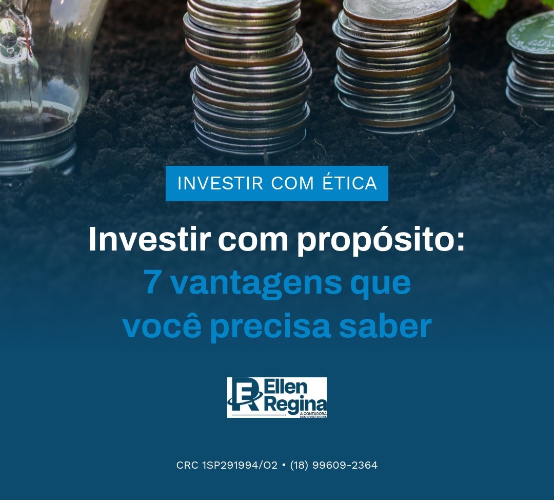 Investir Com Propósito 7 Vantagens Que Você Precisa Saber - Contabilidade em Presidente Epitácio - SP | @ellenreginacontadora
