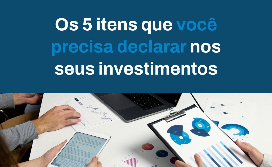 Os 5 Itens Que Você Precisa Declarar Nos Seus Investimentos - Contabilidade em Presidente Epitácio - SP | @ellenreginacontadora