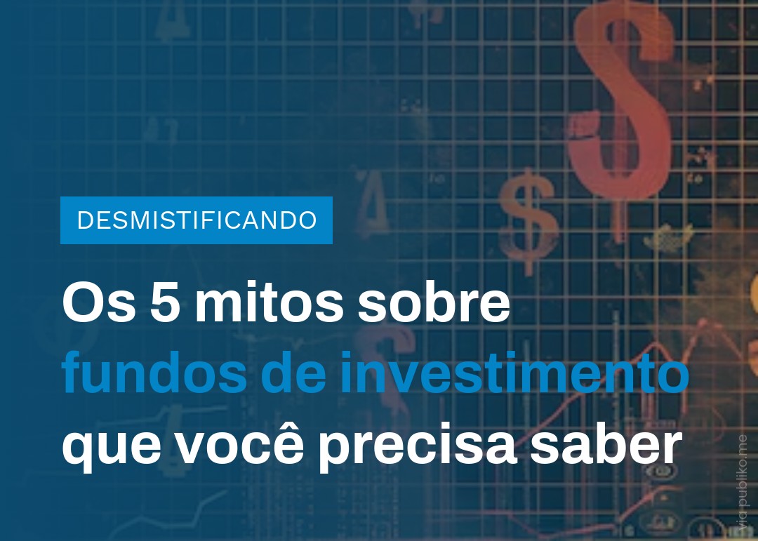Os 5 Mitos Sobre Fundos De Investimento Que Você Precisa Saber - Contabilidade em Presidente Epitácio - SP | @ellenreginacontadora