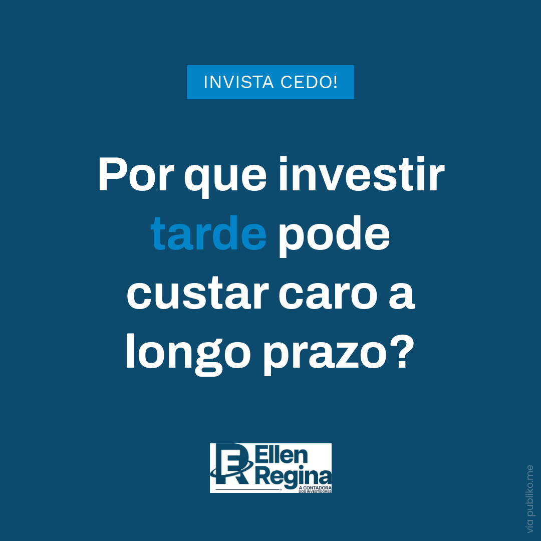 Por Que Investir Tarde Pode Custar Caro A Longo Prazo - Contabilidade em Presidente Epitácio - SP | @ellenreginacontadora