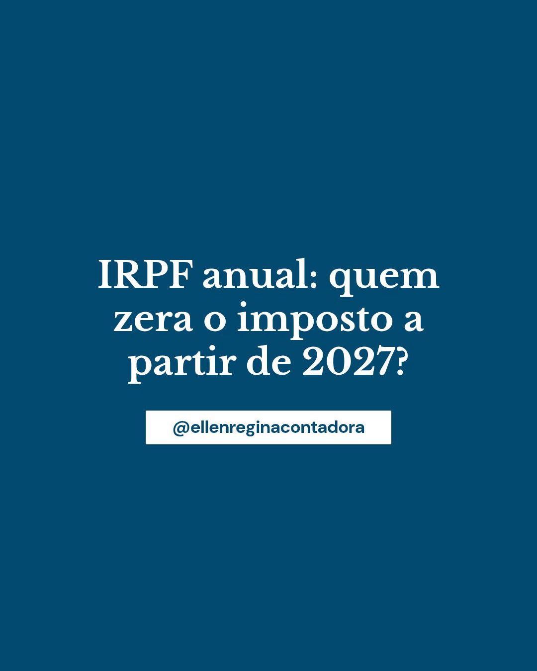 Irpf Anual Quem Zera O Imposto A Partir De 2027 - Contabilidade em Presidente Epitácio - SP | @ellenreginacontadora
