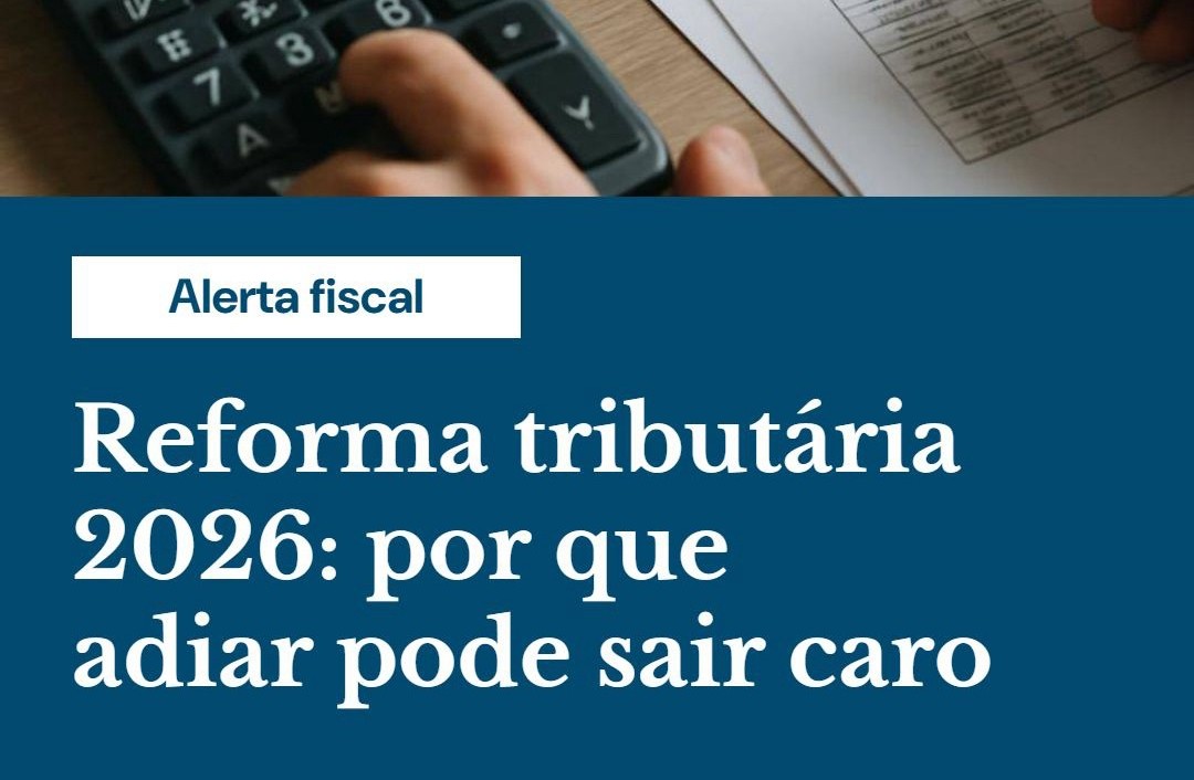 Reforma Tributária 2026 Por Que Adiar Pode Sair Caro - Contabilidade em Presidente Epitácio - SP | @ellenreginacontadora