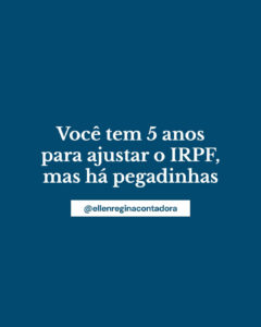 Você Tem 5 Anos Para Ajustar O Irpf, Mas Há Pegadinhas - Contabilidade em Presidente Epitácio - SP | @ellenreginacontadora
